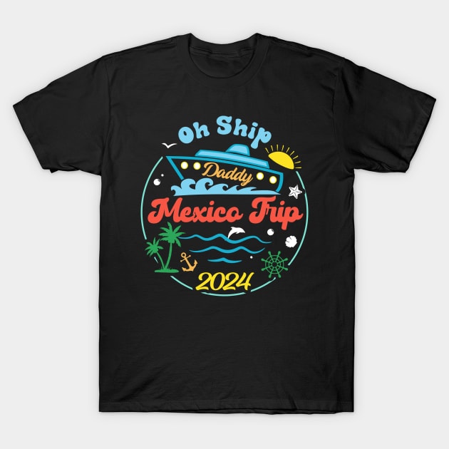 Mexico Cruise Tee Oh Ship Cruise 2024 Cruise Vacation Tee Family Cruise Outfit T-Shirt by jadolomadolo